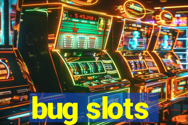 bug slots